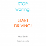 Stop Waiting - Start Driving!