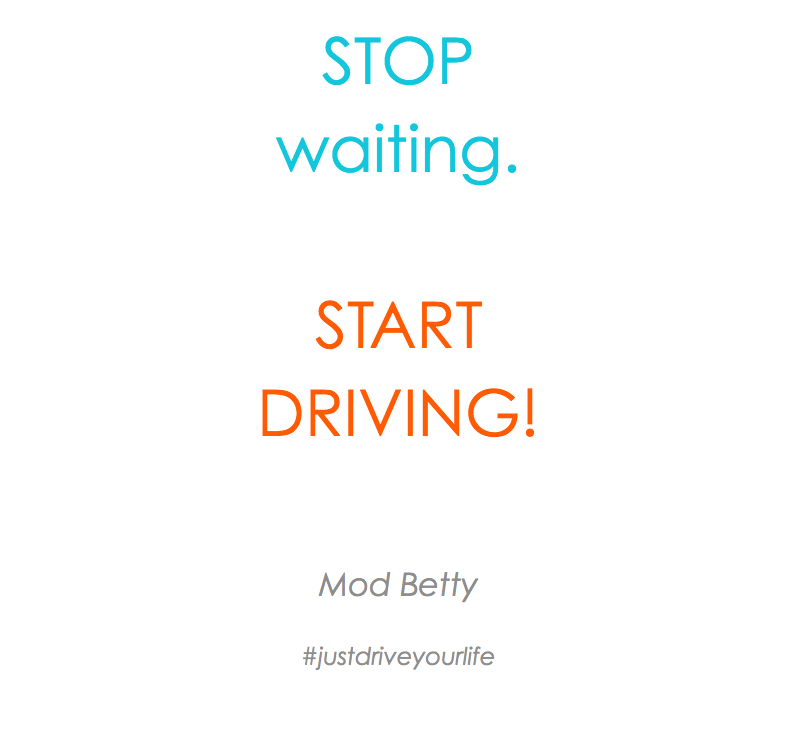 Stop waiting start driving