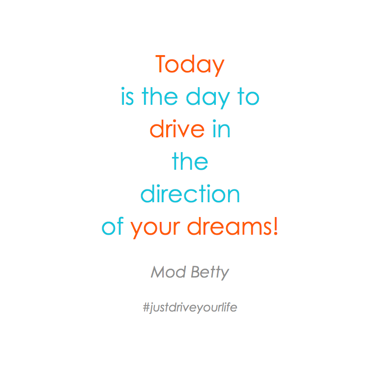 today is the day to drive in the direction of your dreams JDYL