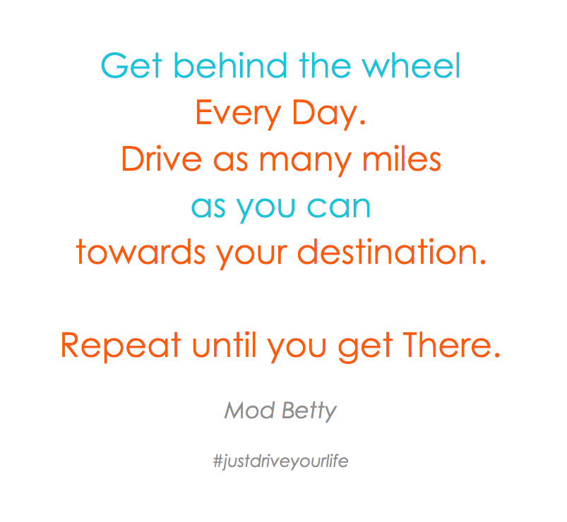 Get Behind the wheel every day and drive as many miles as you can repeat until you get there