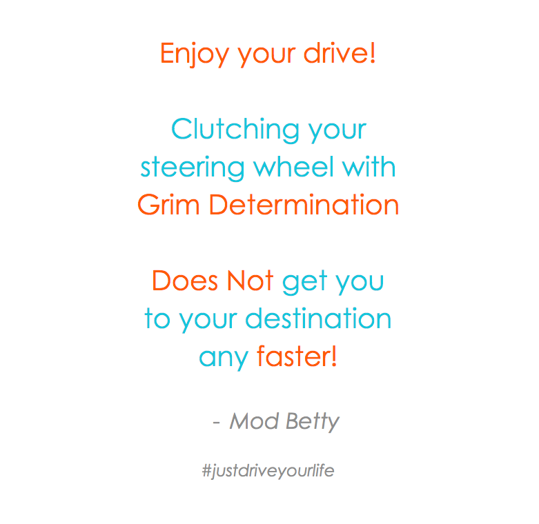 enjoy your drive grim determination does not get you there faster JDYL